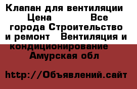 Клапан для вентиляции › Цена ­ 5 000 - Все города Строительство и ремонт » Вентиляция и кондиционирование   . Амурская обл.